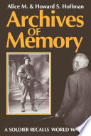 Archives of memory : a soldier recalls World War II / Alice M. & Howard S. Hoffman.