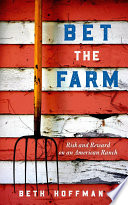 Bet the farm : the dollars and sense of growing food in America /