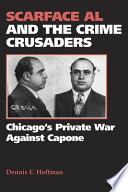 Scarface Al and the crime crusaders : Chicago's private war against Capone / Dennis E. Hoffman.