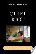 Quiet riot : the culture of teaching and learning in schools / Diane Hoffman.