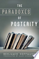 The paradoxes of posterity / Benjamin Hoffmann ; translated by Alan J. Singerman.