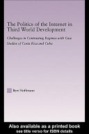 The politics of the Internet in Third World development : challenges in contrasting regimes with case studies of Costa Rica and Cuba /