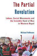 The partial revolution : labor, social movements and the invisible hand of Mao in western Nepal /