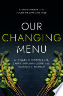 Our changing menu : climate change and the foods we love and need / Michael P. Hoffmann, Danielle L. Eisemann, C. Koplinka-Loehr.