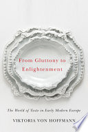 From gluttony to enlightenment : the world of taste in early modern Europe /