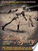 Shades of glory : the Negro leagues and the story of African-American baseball / Lawrence D. Hogan ; with a foreword by Jules Tygiel.