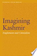 Imagining Kashmir : emplotment and colonialism / Patrick Colm Hogan.