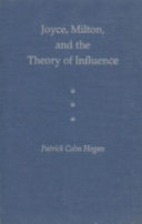 Joyce, Milton, and the theory of influence / Patrick Colm Hogan.