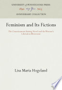 Feminism and Its Fictions : the Consciousness-Raising Novel and the Women's Liberation Movement / Lisa Maria Hogeland.