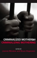 Criminalized mothers, criminalizing mothering /