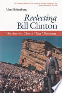 Reelecting Bill Clinton : why America chose a "new" democrat / John Hohenberg.