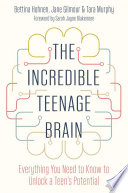 The incredible teenage brain : everything you need to know to unlock a teen's potential /