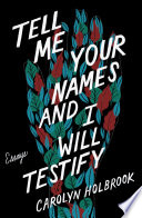 Tell me your names and I will testify / Carolyn Holbrook.