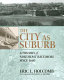 The city as suburb : a history of Northeast Baltimore since 1660 / Eric L. Holcomb.