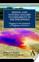 Mining and natural hazard vulnerability in the Philippines : digging to development or digging to disaster? /