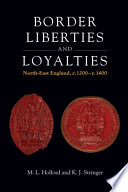 Border liberties and loyalties north-east England, c.1200 - c.1400 / M.L. Holford and K.J. Stringer.