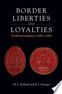 Border liberties and loyalties : north-east England, c.1200 - c.1400 / M.L. Holford and K.J. Stringer.