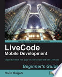 LiveCode mobile development beginner's guide create fun-filled, rich apps for Android and iOS with LiveCode / Colin Holgate.