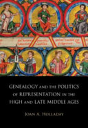 Genealogy and the politics of representation in the high and late Middle Ages / Joan A. Holladay.