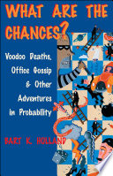 What are the chances? : voodoo deaths, office gossip, and other adventures in probability / Bart K. Holland.