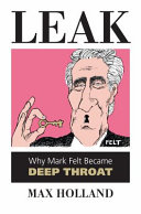 Leak : why Mark Felt became Deep Throat /