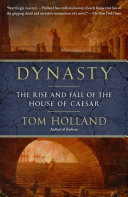 Dynasty : the rise and fall of the House of Caesar / Tom Holland.