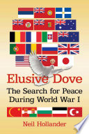 Elusive dove : the search for peace during World War I / Neil Hollander.