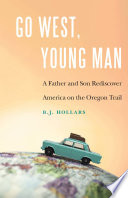 Go west, young man : a father and son rediscover America on the Oregon Trail /