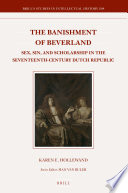 The banishment of Beverland : sex, sin, and scholarship in the seventeenth-century Dutch Republic /
