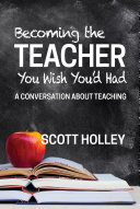 Becoming the teacher you wish you'd had : a conversation about teaching /