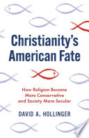 Christianity's American fate : how religion became more conservative and society more secular / David A. Hollinger.