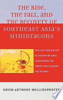 The rise, the fall, and the recovery of Southeast Asia's minidragons : how can their history be lessons we shall learn during the twenty-first century and beyond? /