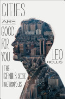 Cities are good for you : the genius of the metropolis / Leo Hollis.