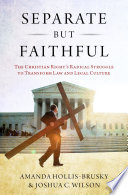 Separate but faithful : the Christian Right's radical struggle to transform law & legal culture /