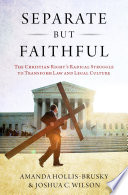 Separate but faithful : the Christian Right's radical struggle to transform law and legal culture /