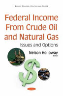 Federal income from crude oil and natural gas : issues and options / Nelson Holloway, editor.