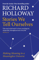 Stories we tell ourselves : making meaning in a meaningless universe / Richard Holloway.