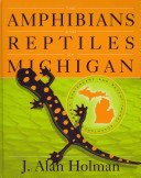 The amphibians and reptiles of Michigan : a Quaternary and recent faunal adventure / J. Alan Holman.