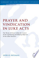 Prayer and vindication in Luke-Acts : the theme of prayer within the context of the legitimating and edifying objective of the Lukan narrative /