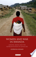 Women and war in Rwanda : gender, media and the representation of genocide / Georgina Holmes.