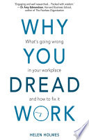 Why you dread work : what's going wrong in your workplace and how to fix it / Helen Holmes.