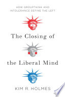 Closing of the liberal mind : how groupthink and intolerance define the left /