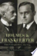 Holmes and Frankfurter : their correspondence, 1912-1934 / edited by Robert M. Mennel and Christine L. Compston.