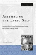 Assembling the lyric self : authorship from Troubadour song to Italian poetry book / Olivia Holmes.