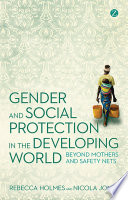 Gender and social protection in the developing world beyond mothers and safety nets / Rebecca Holmes and Nicola Jones.