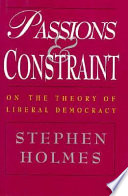 Passions and constraint : on the theory of liberal democracy /
