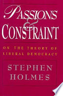 Passions and constraint : on the theory of liberal democracy / Stephen Holmes.