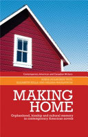 Making home : orphanhood, kinship, and cultural memory in contemporary American novels / Maria Holmgren Troy, Elizabeth Kella, and Helena Wahlström.