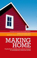 Making home : orphanhood, kinship, and cultural memory in contemporary American novels / Maria Holmgren Troy, Elizabeth Kella, and Helena Wahlstrom.
