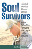 Soul survivors : stories of wounded women warriors and the battles they fight long after they've left the war zone /